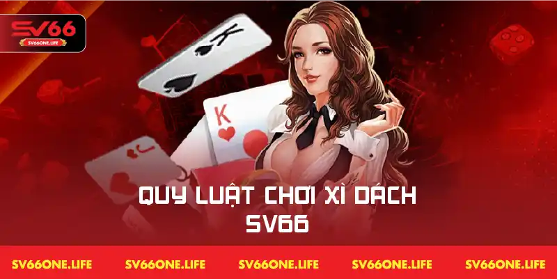 Những quy tắc cơ bản và cách chơi xì dách tại SV66